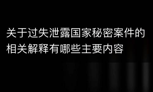 关于过失泄露国家秘密案件的相关解释有哪些主要内容