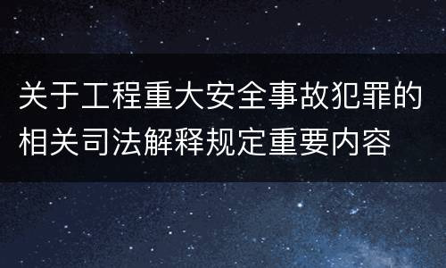 关于工程重大安全事故犯罪的相关司法解释规定重要内容