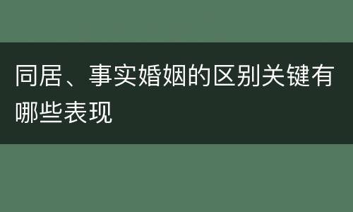 同居、事实婚姻的区别关键有哪些表现