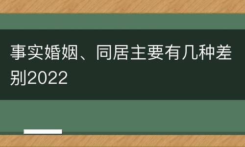 事实婚姻、同居主要有几种差别2022