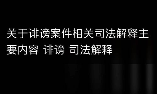 关于诽谤案件相关司法解释主要内容 诽谤 司法解释