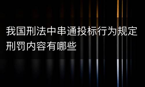 我国刑法中串通投标行为规定刑罚内容有哪些