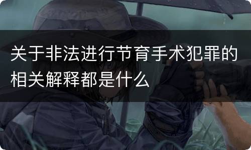 关于非法进行节育手术犯罪的相关解释都是什么
