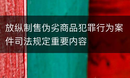 放纵制售伪劣商品犯罪行为案件司法规定重要内容