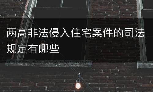 两高非法侵入住宅案件的司法规定有哪些