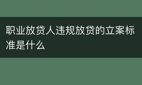 职业放贷人违规放贷的立案标准是什么