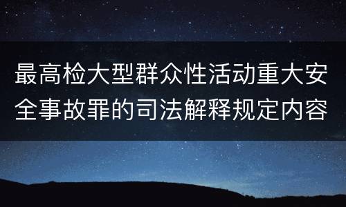 最高检大型群众性活动重大安全事故罪的司法解释规定内容有哪些