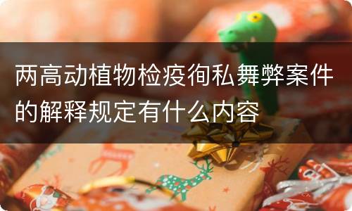 两高动植物检疫徇私舞弊案件的解释规定有什么内容