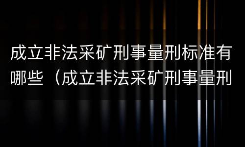 成立非法采矿刑事量刑标准有哪些（成立非法采矿刑事量刑标准有哪些条件）