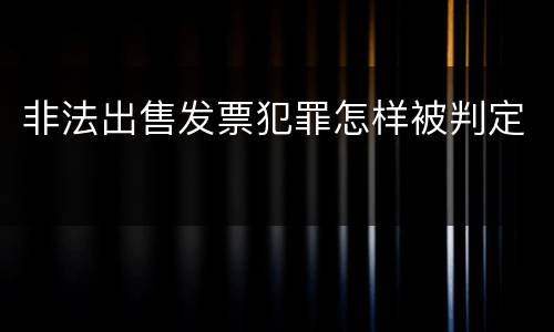 非法出售发票犯罪怎样被判定