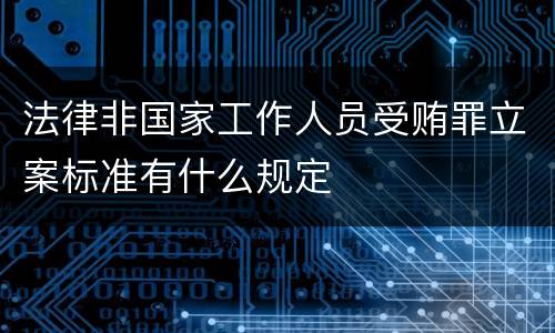 法律非国家工作人员受贿罪立案标准有什么规定