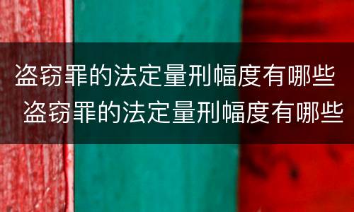 盗窃罪的法定量刑幅度有哪些 盗窃罪的法定量刑幅度有哪些规定