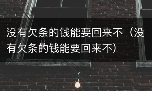 没有欠条的钱能要回来不（没有欠条的钱能要回来不）