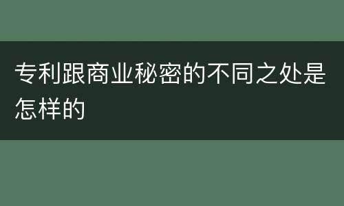 专利跟商业秘密的不同之处是怎样的