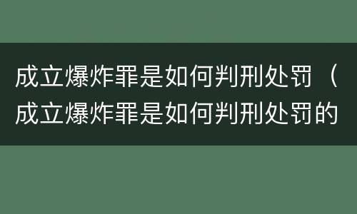 成立爆炸罪是如何判刑处罚（成立爆炸罪是如何判刑处罚的）