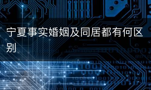 宁夏事实婚姻及同居都有何区别