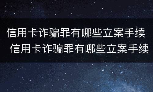 信用卡诈骗罪有哪些立案手续 信用卡诈骗罪有哪些立案手续呢