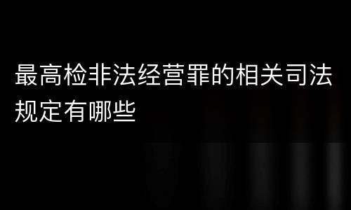 最高检非法经营罪的相关司法规定有哪些