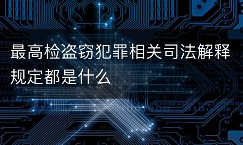 最高检盗窃犯罪相关司法解释规定都是什么