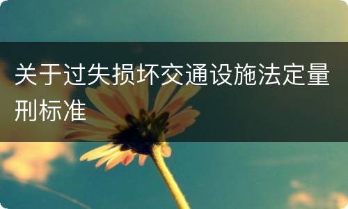 关于过失损坏交通设施法定量刑标准