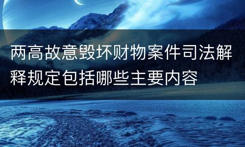两高故意毁坏财物案件司法解释规定包括哪些主要内容