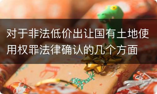 对于非法低价出让国有土地使用权罪法律确认的几个方面