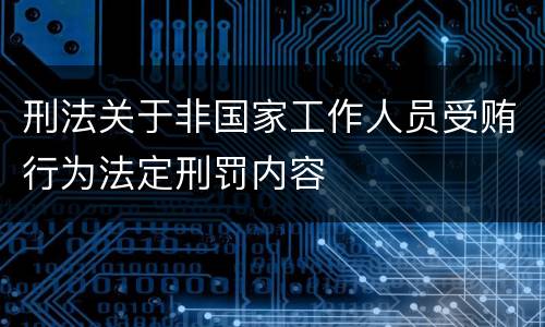 刑法关于非国家工作人员受贿行为法定刑罚内容