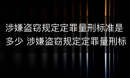 涉嫌盗窃规定定罪量刑标准是多少 涉嫌盗窃规定定罪量刑标准是多少呢