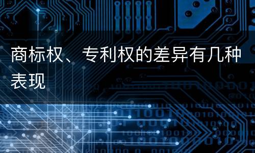 商标权、专利权的差异有几种表现