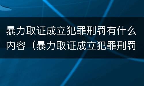 暴力取证成立犯罪刑罚有什么内容（暴力取证成立犯罪刑罚有什么内容嘛）