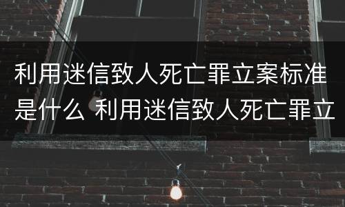 利用迷信致人死亡罪立案标准是什么 利用迷信致人死亡罪立案标准是什么意思