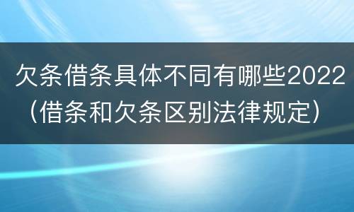 欠条借条具体不同有哪些2022（借条和欠条区别法律规定）