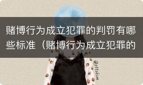 赌博行为成立犯罪的判罚有哪些标准（赌博行为成立犯罪的判罚有哪些标准规定）