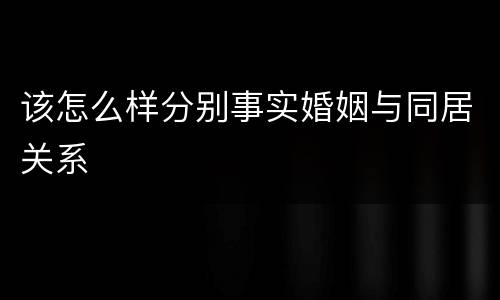 该怎么样分别事实婚姻与同居关系