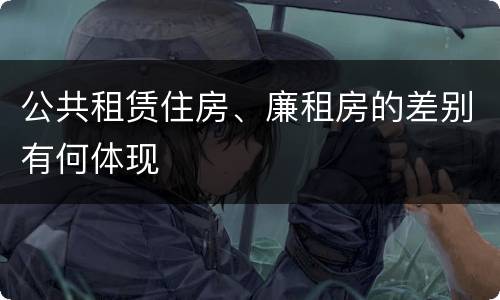 公共租赁住房、廉租房的差别有何体现