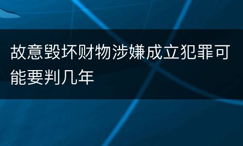 故意毁坏财物涉嫌成立犯罪可能要判几年