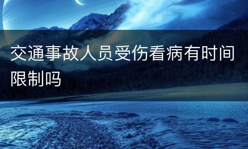 交通事故人员受伤看病有时间限制吗