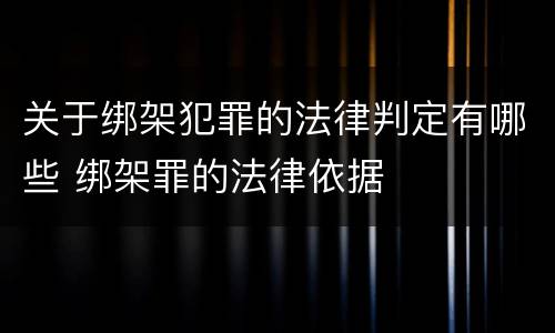 关于绑架犯罪的法律判定有哪些 绑架罪的法律依据