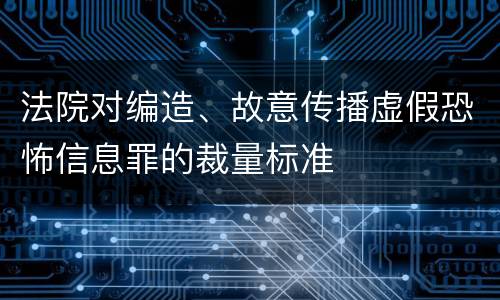 法院对编造、故意传播虚假恐怖信息罪的裁量标准