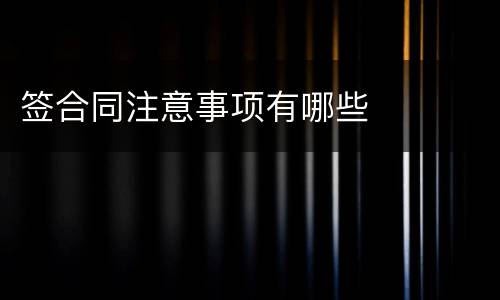 签合同注意事项有哪些