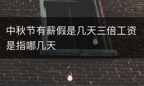 中秋节有薪假是几天三倍工资是指哪几天