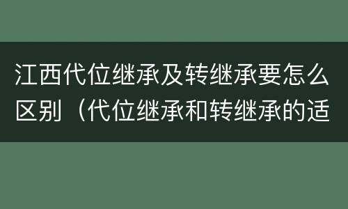 江西代位继承及转继承要怎么区别（代位继承和转继承的适用范围）