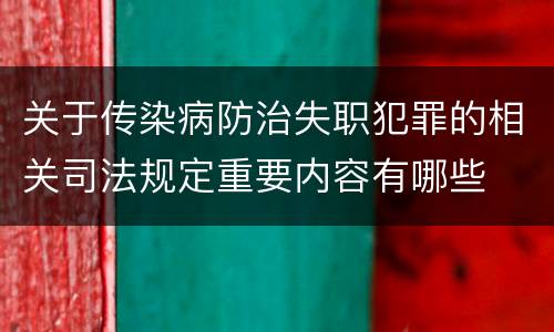 关于传染病防治失职犯罪的相关司法规定重要内容有哪些