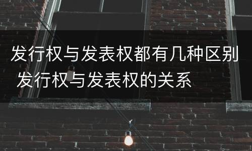 发行权与发表权都有几种区别 发行权与发表权的关系