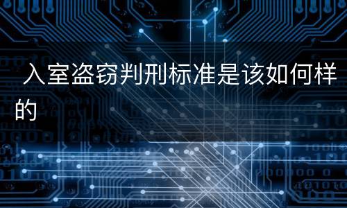  入室盗窃判刑标准是该如何样的
