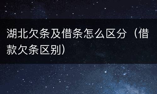 湖北欠条及借条怎么区分（借款欠条区别）