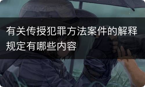 有关传授犯罪方法案件的解释规定有哪些内容