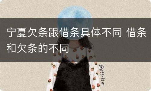 宁夏欠条跟借条具体不同 借条和欠条的不同