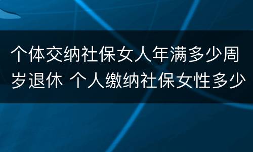 个体交纳社保女人年满多少周岁退休 个人缴纳社保女性多少岁退休