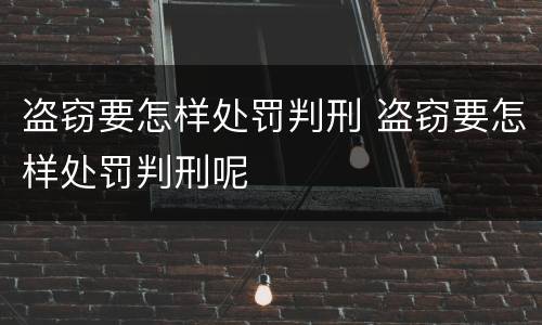 盗窃要怎样处罚判刑 盗窃要怎样处罚判刑呢